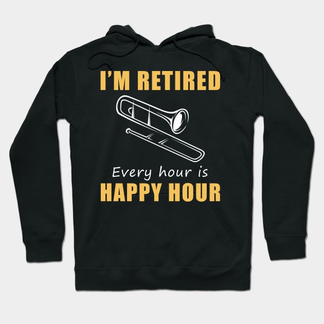 Brass Your Way into Retirement Fun! Trombone Tee Shirt Hoodie - I'm Retired, Every Hour is Happy Hour! Hoodie by MKGift